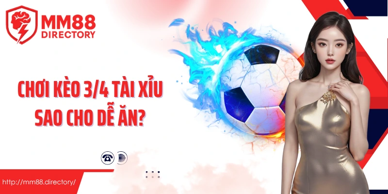 Chơi kèo 3/4 tài xỉu sao cho dễ ăn? Đây là kinh nghiệm bạn nên biết