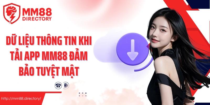 Dữ liệu thông tin khi tải app MM88 đảm bảo tuyệt mật