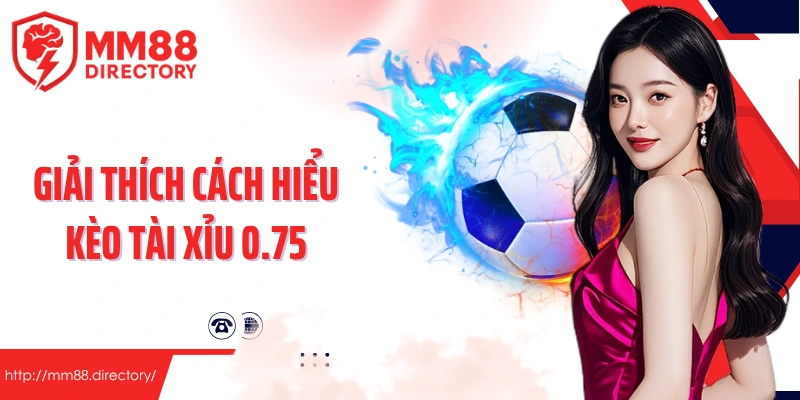 Giải thích cách hiểu kèo tài xỉu 0.75 dành cho người mới