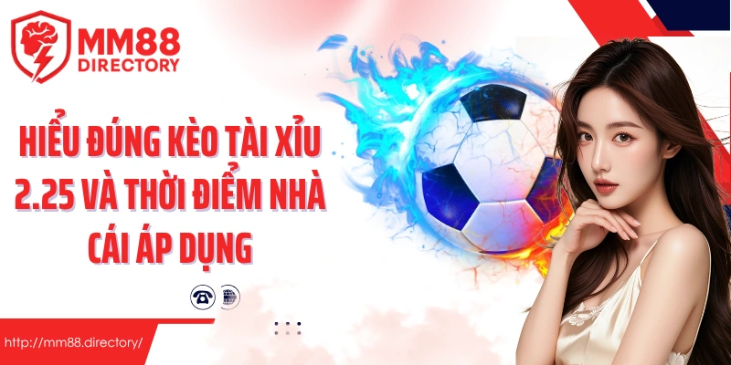 Hiểu đúng kèo tài xỉu 2.25 và thời điểm nhà cái áp dụng