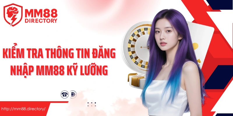 Kiểm tra thông tin đăng nhập MM88 kỹ lưỡng