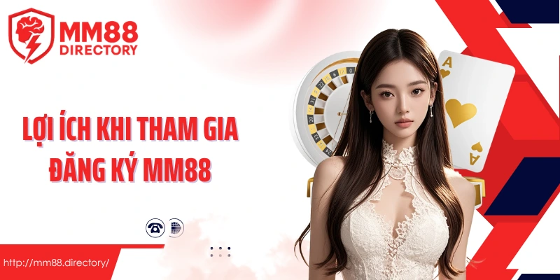 Lợi ích khi tham gia đăng ký MM88